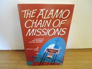 The Alamo Chain of Missions: A History of San Antonio's Five Old Missions by Marion A. Habig