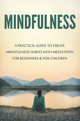 Mindfulness: A Practical Guide to Create Mindfulness Habits with Meditation for Beginners & for Children by Lela Gibson