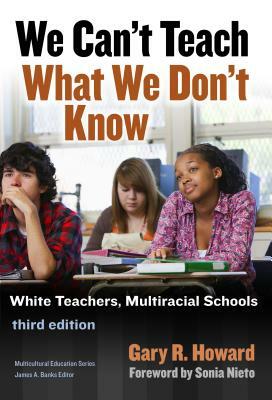 We Can't Teach What We Don't Know by Gary R. Howard