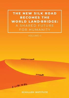 The New Silk Road Becomes the World Land-Bridge, Vol 2: A Shared Future for Humanity by Helga Zepp-Larouche