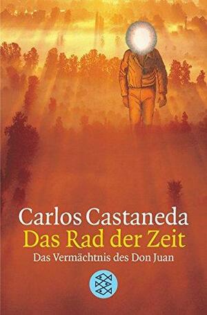 Das Rad Der Zeit. Das Vermächtnis Des Don Juan by Carlos Castaneda