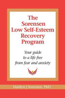 The Sorensen Low Self Esteem Recovery Program: Your guide to a life free of fear and anxiety by Marilyn J. Sorensen