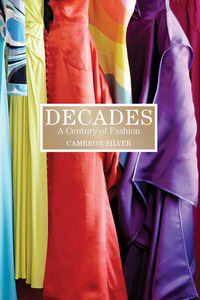 Decades: A Century of Fashion by Rebecca DiLiberto, Cameron Silver