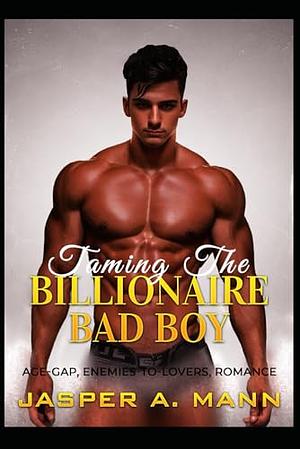 Taming the Billionaire Bad Boy by Jasper A. Mann