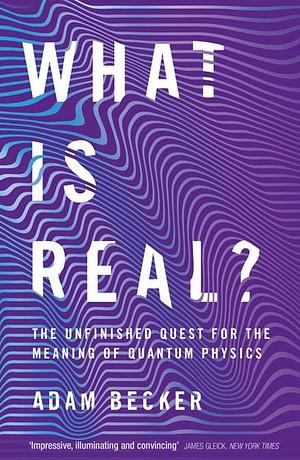 What Is Real by Adam Becker, Adam Becker