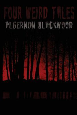 Four Weird Tales by Algernon Blackwood