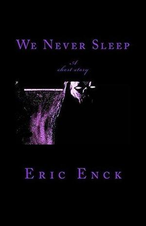 We Never Sleep by Eric Enck