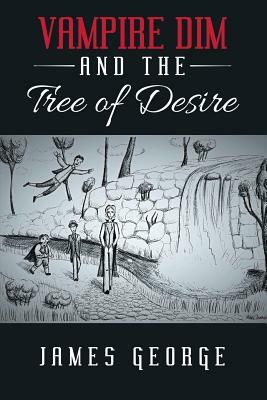 Vampire Dim and the Tree of Desire by James George