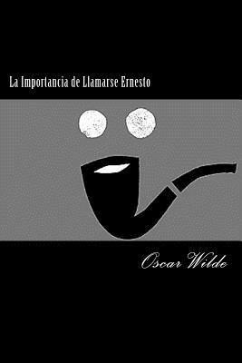 La Importancia de Llamarse Ernesto (Spanish Edition) (Special Classic Edition) by Oscar Wilde