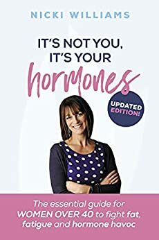 It's Not You, It's Your Hormones: The essential guide for women over 40 to fight fat, fatigue and hormone havoc by Nicki Williams