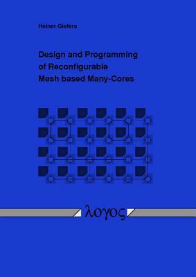 Design and Programming of Reconfigurable Mesh Based Many-Cores by Heiner Giefers
