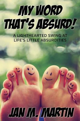 My Word That's Absurd!: A Lighthearted Swing at Life's Little Absurdities by 