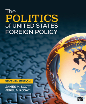 The Politics of United States Foreign Policy by Jerel Rosati, James M. Scott