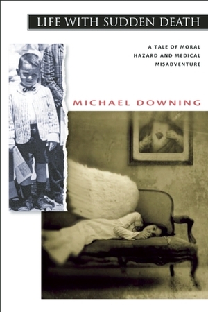 Life with Sudden Death: A Tale of Moral Hazard and Medical Misadventure by Michael Downing