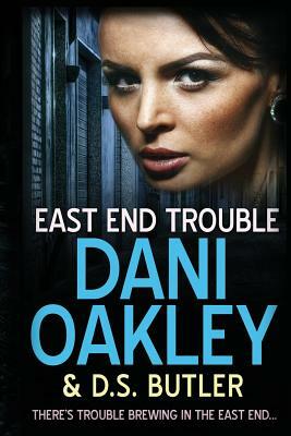 East End Trouble by Dani Oakley, D.S. Butler