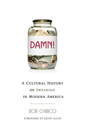 Damn!: A Cultural History of Swearing in Modern America by Keith Allan, Rob Chirico