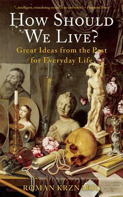 How Should We Live?: Great Ideas from the Past for Everyday Life by Roman Krznaric