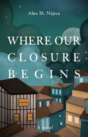 Where Our Closure Begins by Alex M. Nájera