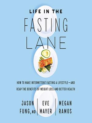 Life in the Fasting Lane by Megan Ramos, Jason Fung, Eve Mayer Orsburn, Eve Mayer