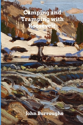 Camping and Tramping with Roosevelt by John Burroughs