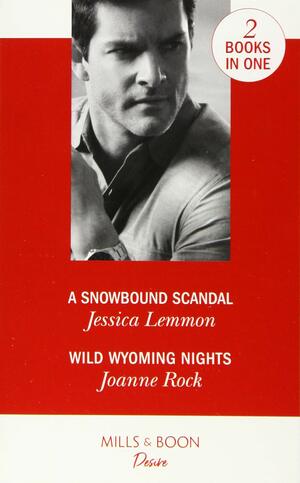 Snowbound Scandal / Wild Wyoming Nights by Jessica Lemmon, Joanne Rock