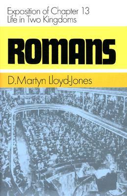 Romans: Exposition of Chapter 13: Life in Two Kingdoms by Martyn Lloyd-Jones