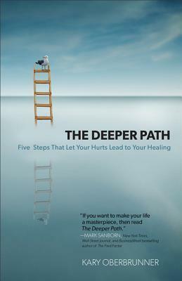 The Deeper Path: Five Steps That Let Your Hurts Lead to Your Healing by Kary Oberbrunner