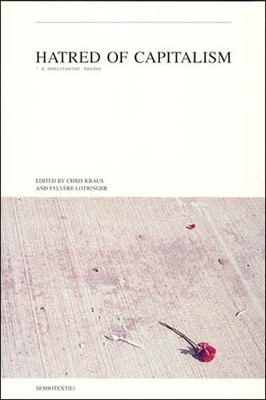 Hatred of Capitalism: A Semiotext(e) Reader by Sylvère Lotringer, Chris Kraus
