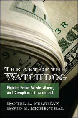 The Art of the Watchdog: Fighting Fraud, Waste, Abuse, and Corruption in Government by David R. Eichenthal, Daniel L. Feldman