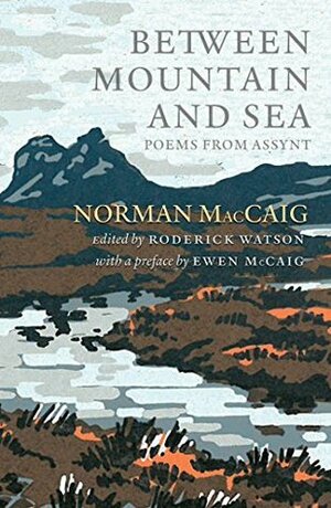 Between Mountain and Sea: Poems from Assynt by Ewen McCaig, Roderick Watson, Norman MacCaig