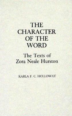 The Character of the Word: The Texts of Zora Neale Hurston by Karla FC Holloway