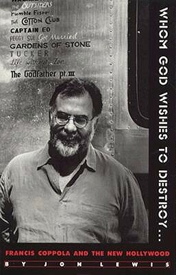 Whom God Wishes to Destroy . . .: Francis Coppola and the New Hollywood by Jon Lewis