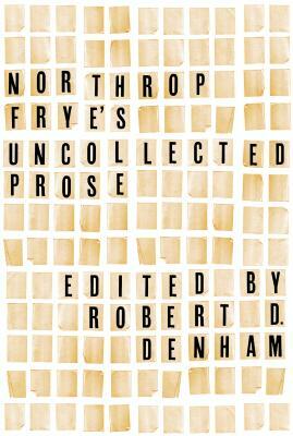 Northrop Frye's Uncollected Prose by Northrop Frye