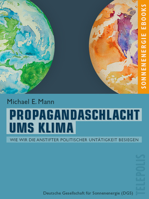 Propagandaschlacht ums Klima: Wie wir die Anstifter politischer Untätigkeit besiegen by Michael E. Mann