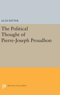 Political Thought of Pierre-Joseph Proudhon by Alan Ritter