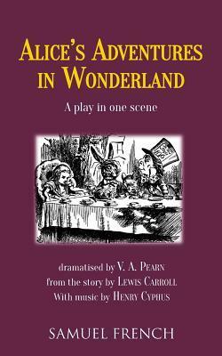 Alice's Adventures in Wonderland: A Play in One Scene by Lewis Carroll, V.A. Pearn