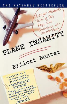 Plane Insanity: A Flight Attendant's Tales of Sex, Rage, and Queasiness at 30,000 Feet by Elliott Hester