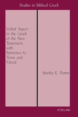 Verbal Aspect In The Greek Of The New Testament: With Reference To Tense And Mood by Stanley E. Porter