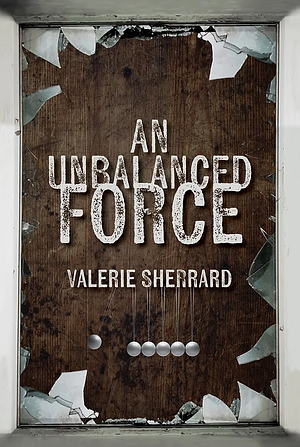 An Unbalanced Force by Valerie Sherrard