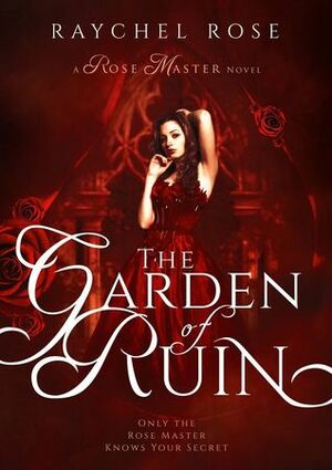 The Garden of Ruin (The Rose Master, 1#) by Raychel Rose