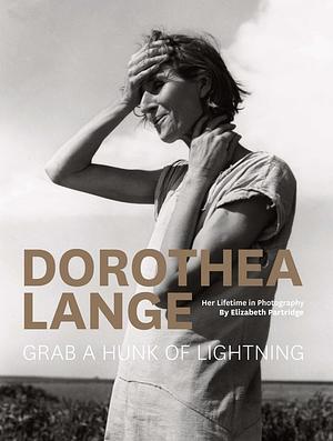 Dorothea Lange: Grab a Hunk of Lightning by Elizabeth Partridge