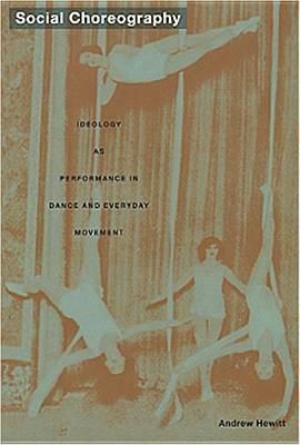 Social Choreography: Ideology as Performance in Dance and Everyday Movement by Andrew Hewitt