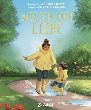 Wie ich dich liebe: Eine Liebeserklärung an das eigene Kind als gefühlvolle Reimgeschichte. Bilderbuch über Familie und die verschiedenen Formen der Liebe. Kinderbuch ab 3 Jahren by Andrea Beaty