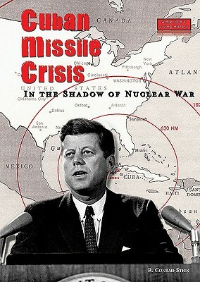 Cuban Missile Crisis: In the Shadow of Nuclear War by R. Conrad Stein