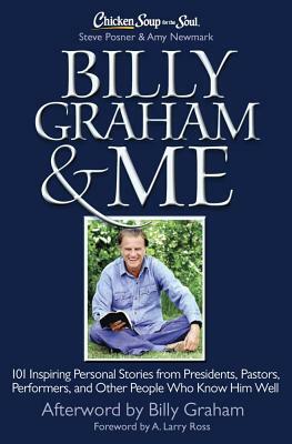 Chicken Soup for the Soul: Billy Graham & Me: 101 Inspiring Personal Stories from Presidents, Pastors, Performers, and Other People Who Know Him Well by Steve Posner, Amy Newmark