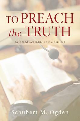 To Preach the Truth by Schubert M. Ogden