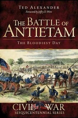The Battle of Antietam: The Bloodiest Day by Ted Alexander