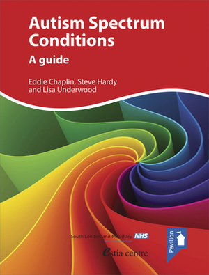 Autism Spectrum Conditions: A Guide by Lisa Underwood, Eddie Chaplin, Steve Hardy