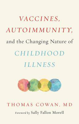 Vaccines, Autoimmunity, and the Changing Nature of Childhood Illness by Thomas Cowan