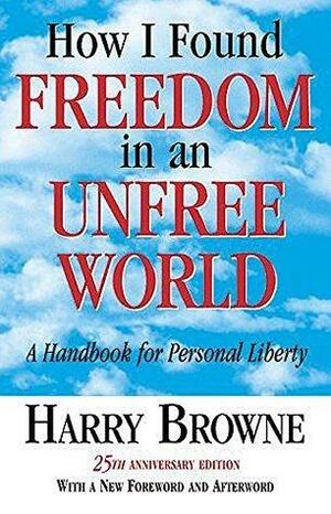 How I Found Freedom in an Unfree World by Harry Browne